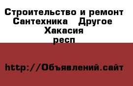 Строительство и ремонт Сантехника - Другое. Хакасия респ.